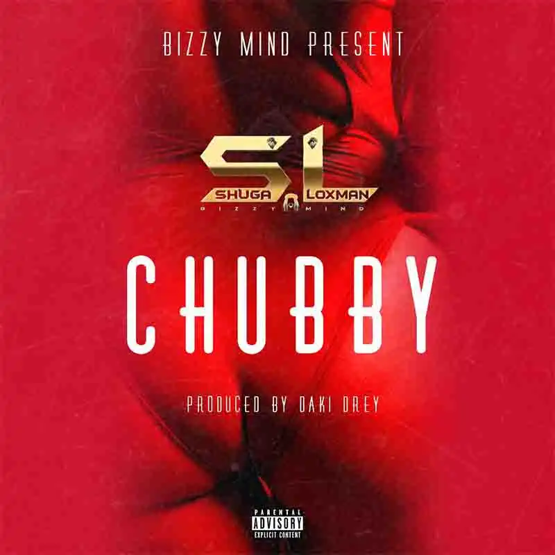 Shuga Loxman - Chubby (Prod by Daki Drey)